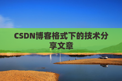CSDN博客格式下的技术分享文章